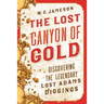 The Lost Canyon of Gold: The Discovery of the Legendary Lost Adams Diggings