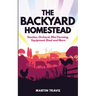 The Backyard Homestead: Garden, Orchard, Mini Farming, Equipment Shed and More