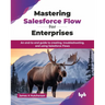 Mastering Salesforce Flow for Enterprises: An end-to-end guide to creating, troubleshooting, and using Salesforce Flows (English Edition)