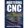 Mastering CNC and Digital Fabrication: The Ultimate Practical Guide to CNC Routing, Laser Cutting, Plasma, Waterjet, 3D Printing, and Welding