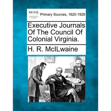 Executive Journals Of The Council Of Colonial Virginia.