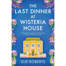 The Last Dinner at Wisteria House: An absolutely gorgeous, heartbreaking and unputdownable novel