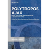 Polytropos Ajax: Roots, Evolution, and Reception of a Multifaceted Hero