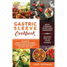 Gastric Sleeve Cookbook: An Essential Bariatric Cookbook with Healthy and Delicious Gastric Sleeve Recipes for the Gastric Sleeve Surgery and Gastric