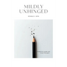 Mildly Unhinged: A Guided Journal to Embrace Chaos with Humor, Healing and Creative Reflection