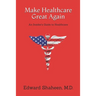 Make Healthcare Great Again: An Insider's Guide to Healthcare