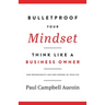 Bulletproof Your Mindset. Think Like a Business Owner.: Take Responsibility and Take Control of Your Life.
