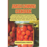 Amish Canning Cookbook: The Complete Beginner's Amish Canning And Preserving Recipes Cookbook For Making Delicious And Simple Homemade Water B