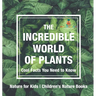 The Incredible World of Plants - Cool Facts You Need to Know - Nature for Kids Children's Nature Books