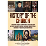 History of the Church: A Captivating Guide to the History of the Christian Church and Events Such as the Crusades, Missionary Journeys of Paul, Conver