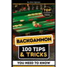 Backgammon: 100 Tips & Tricks You Need To Know: (Your Ultimate Guide to Winning Strategies and Mastery!)