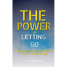 The Power of Letting Go: A Practical Guide to Emotional Healing and Mindful Living