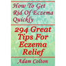 How To Get Rid Of Eczema Quickly: 294 Great Tips For Eczema Relief