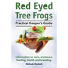 Red Eyed Tree Frogs. Practical Keeper's Guide for Red Eyed Three Frogs. Information on Care, Housing, Feeding and Breeding.