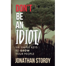 Don't Be an Idiot: Six Simple Keys to Grow Your People