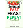 Essential Fast Feast Repeat Cookbook: Celebrate Flavorful Weight Loss with Quick and Easy Recipes for Delicious Feasts, Speedy Culinary Creations, and