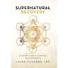 Supernatural Recovery: An Empath's Guide to Overcoming Trauma & Addiction