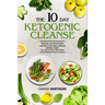 Keto Recipes and Meal Plans For Beginners - The 10 Day Ketogenic Cleanse: Increase Your Metabolism And Detox With These Delicious And Fun Recipes In A