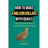 How To Make A Million Dollars With Quails: The Ultimate Guide To Profitable Quail Farming