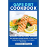 Gaps Diet Cookbook: A Complete Guide With Simple, Nourishing And Nutrient-Densed Recipes To Heal Your Leaky Gut And Restore Your Health Naturally