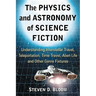 The Physics and Astronomy of Science Fiction: Understanding Interstellar Travel, Teleportation, Time Travel, Alien Life and Other Genre Fixtures