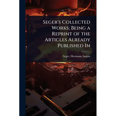 Seger's Collected Works; Being a Reprint of the Articles Already Published In