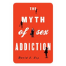 The Myth of Sex Addiction