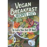 Vegan Breakfast Recipes 2021: To Lure You Out Of Bed: Vegan Recipes Low Carb
