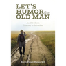 Let's Humor the Old Man: An Old Man's Journey to Salvation