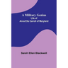 A Military Genius; Life of Anna Ella Carroll of Maryland