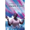 God Did It - Lynn is Cancer-Free!: The Mind of a Caregiver Caring for His Spouse with Aggressive Breast Cancer