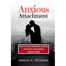 Anxious Attachment: How to Heal and Build quality, intimate, and lasting relationships