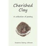 Cherished Clay: A collection of poetry