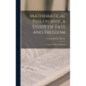 Mathematical Philosophy, a Study of Fate and Freedom; Lectures for Educated Laymen