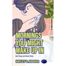Mornings You Might Wake Up In