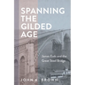 Spanning the Gilded Age: James Eads and the Great Steel Bridge