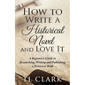 How To Write A Historical Novel And Love It
