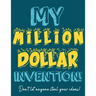 My Million Dollar Invention Journal: Don't Ever Let a MILLION DOLLAR Invention or Great Idea Slip Away Again!