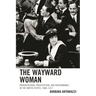 The Wayward Woman: Progressivism, Prostitution, and Performance in the United States, 1888-1917