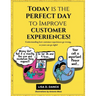 Today is the Perfect Day to Improve Customer Experiences!: Understanding how customer experiences go wrong, so yours can go right!
