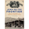 Jews on the Frontier: Religion and Mobility in Nineteenth-Century America