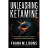 Unleashing Ketamine: The Pioneering Psychedelic Therapy Reshaping Modern Medicine