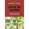 Suffer the Children: A Theoretical Foundation for the Human Rights of the Child