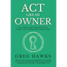 Act Like an Owner: Five Unlocks for Creating Culture People Love and Results Leaders Need