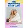 The menopause reset code: Unlocking Hormonal Harmony for Symptom Alleviation, Weight Mastery, Quality Sleep, and Emotional Wellness Through Peri