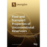 Flow and Transport Properties of Unconventional Reservoirs 2018