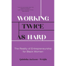 Working Twice as Hard: The Reality of Entrepreneurship for Black Women