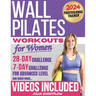 Wall Pilates Workouts for Women: Transform Your Body and Your Life - Step-by-Step Videos and Photos, Easy to Follow & Low-Impact. A 28-Day Challenge w