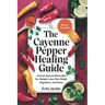 The Cayenne Pepper Healing Guide: Unlock Natural Remedies for Weight Loss, Pain Relief, Digestion and Detox