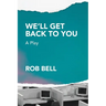 We'll Get Back to You: A play